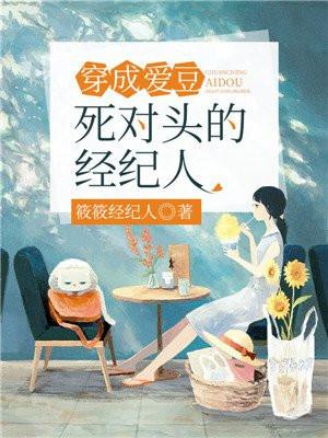 穿成爱豆死对头的经纪人免费阅读