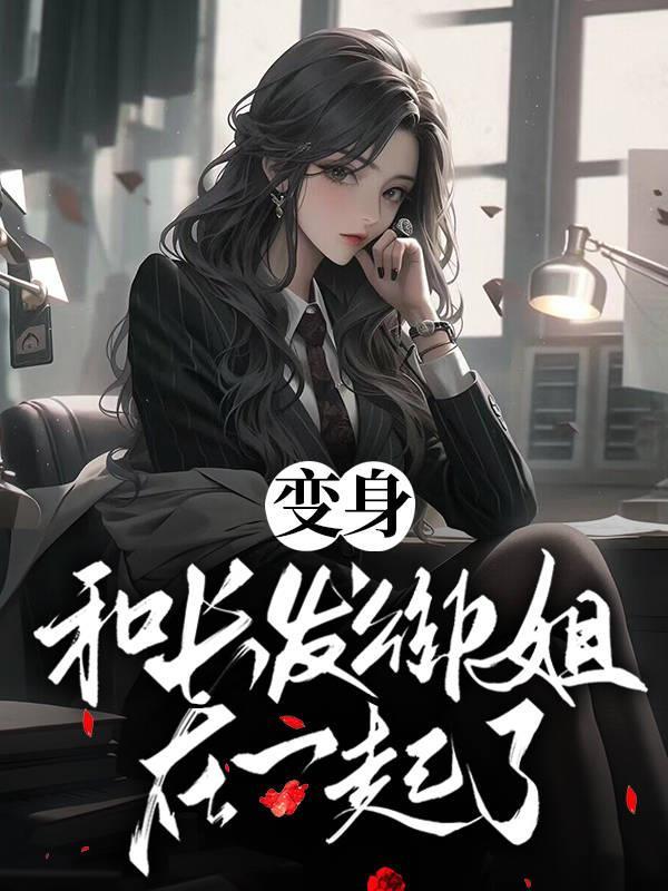 变身和长发御姐在一起了 白雪先生l