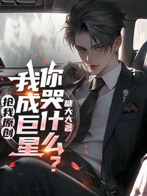 抢我原创我成巨星你哭什么