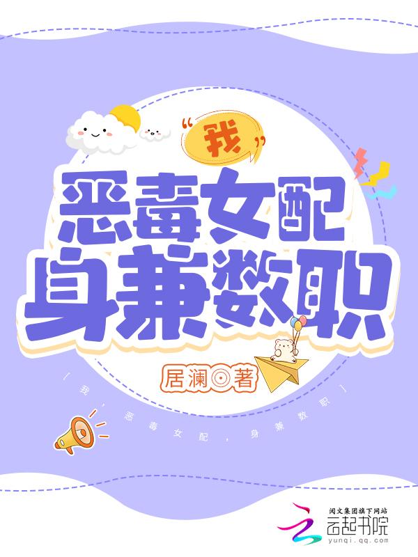 我,恶毒女配,身兼数职 我,恶毒女配,身兼数职