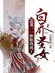 盗墓:一睁眼我成了白乔圣女? 盗墓:一睁眼我成了白乔圣女?