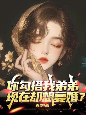 你勾搭我弟弟,现在却想复婚? 你勾搭我弟弟,现在却想复婚?