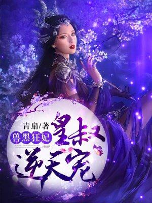 兽黑狂妃:皇叔逆天宠 兽黑狂妃:皇叔逆天宠