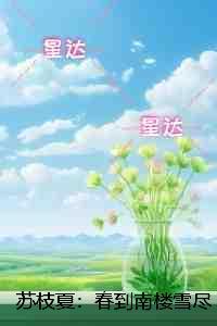 苏枝夏:春到南楼雪尽处:全文+后续 苏枝夏:春到南楼雪尽处:全文+后续