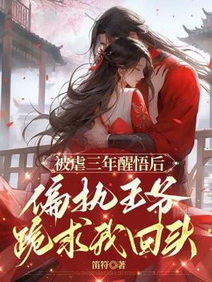 被虐三年醒悟后,偏执王爷跪求我回头 被虐三年醒悟后,偏执王爷跪求我回头
