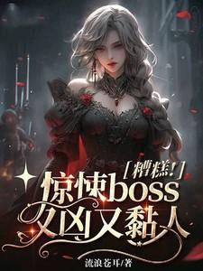 糟糕!惊悚boss又凶又黏人 糟糕!惊悚boss又凶又黏人