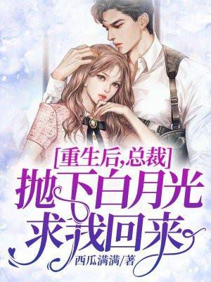 重生后,总裁抛下白月光求我回来 重生后,总裁抛下白月光求我回来