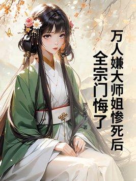 万人嫌大师姐惨死后,全宗门悔了 万人嫌大师姐惨死后,全宗门悔了