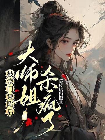 被宗门诬陷后大师姐杀疯了 被宗门诬陷后大师姐杀疯了