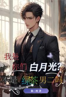 我是你们白月光?不是绿茶男二吗 我是你们白月光?不是绿茶男二吗