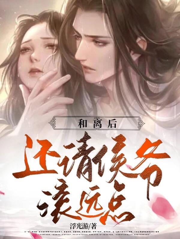 和离后还请侯爷滚远点 和离后还请侯爷滚远点