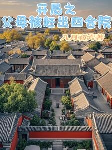 开局之父母被赶出四合院 开局之父母被赶出四合院