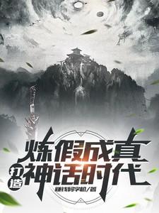 炼假成真,打造神话时代 炼假成真,打造神话时代