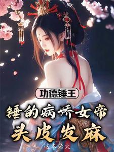 功德锤王:锤的病娇女帝头皮发麻 功德锤王:锤的病娇女帝头皮发麻
