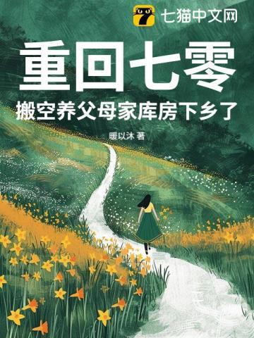 重回七零,搬空养父母家库房下乡了 重回七零,搬空养父母家库房下乡了