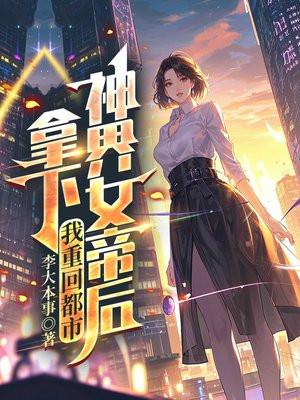 拿下神界女帝后,我重回都市 拿下神界女帝后,我重回都市