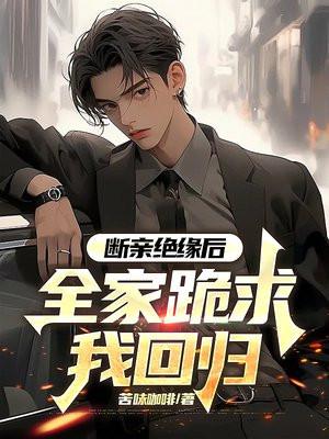 断亲绝缘后,全家跪求我回归 断亲绝缘后,全家跪求我回归