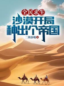 全民求生:沙漠开局,种出个帝国 全民求生:沙漠开局,种出个帝国