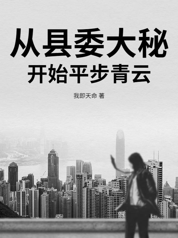从县委大秘开始平步青云 从县委大秘开始平步青云