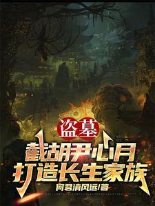 盗墓:截胡尹心月,打造长生家族 盗墓:截胡尹心月,打造长生家族