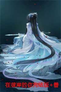 在彼岸的你完结版+番外 在彼岸的你完结版+番外