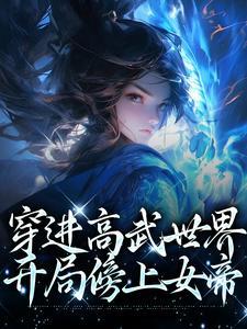 穿进高武世界,开局傍上女帝 穿进高武世界,开局傍上女帝