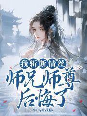 我斩断情丝,师兄师尊后悔了 我斩断情丝,师兄师尊后悔了