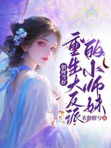 如何当好重生大反派的小师妹 如何当好重生大反派的小师妹