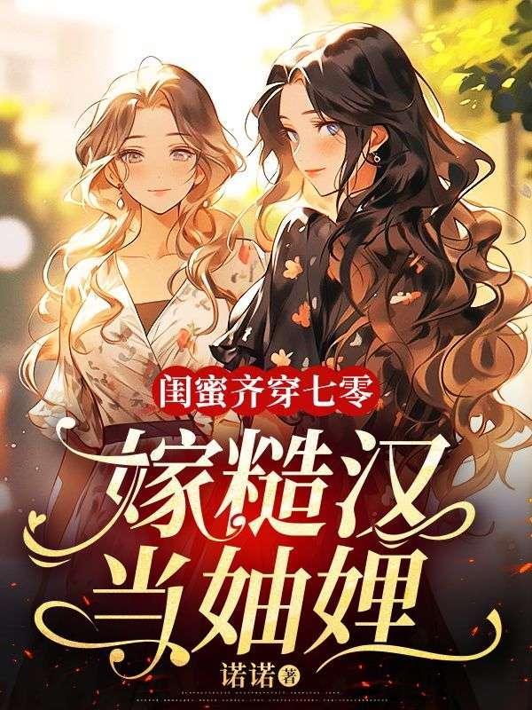 闺蜜齐穿七零:嫁糙汉,当妯娌 闺蜜齐穿七零:嫁糙汉,当妯娌