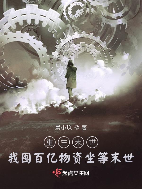 重生末世:我囤百亿物资坐等末世 重生末世:我囤百亿物资坐等末世