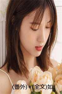 (番外)+(全文)如果你要写遗憾:结局+番外+完结 (番外)+(全文)如果你要写遗憾:结局+番外+完结