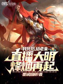 我死后,给老朱直播大明烽烟再起 我死后,给老朱直播大明烽烟再起
