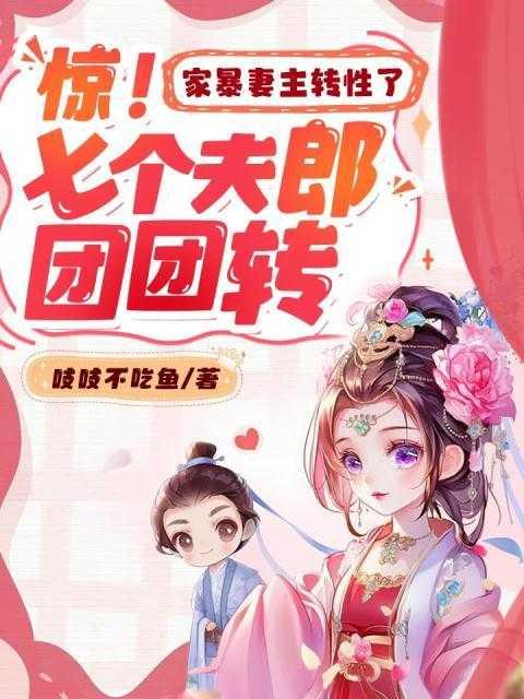 惊!家暴妻主转性了,七个夫郎团团转 惊!家暴妻主转性了,七个夫郎团团转
