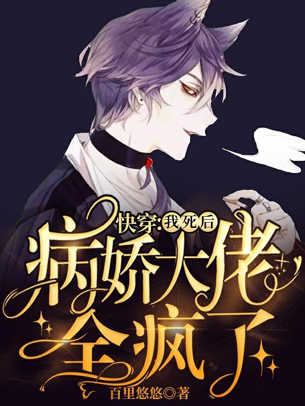快穿我死后病娇大佬全疯了 快穿我死后病娇大佬全疯了