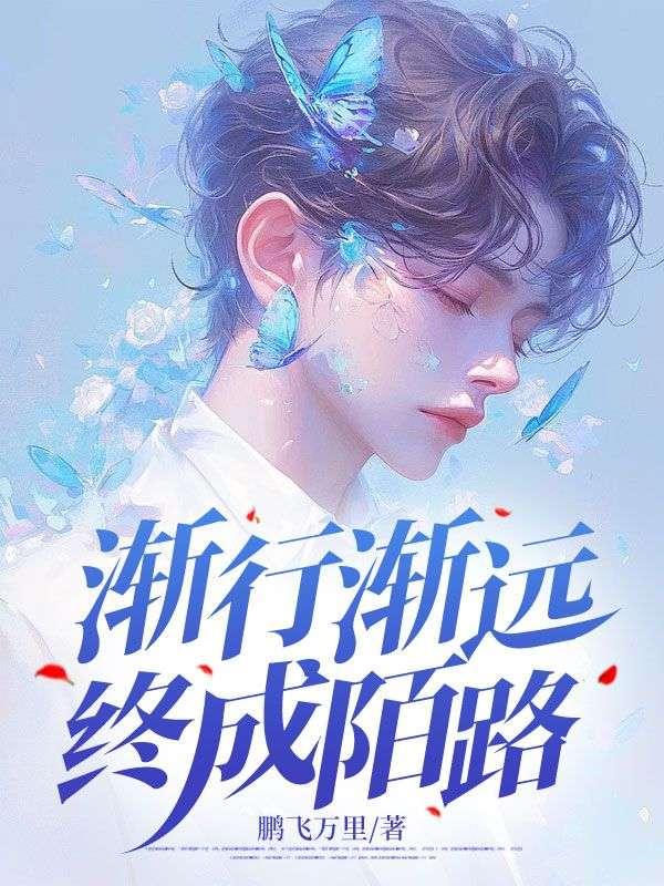 渐行渐远,终成陌路 渐行渐远,终成陌路