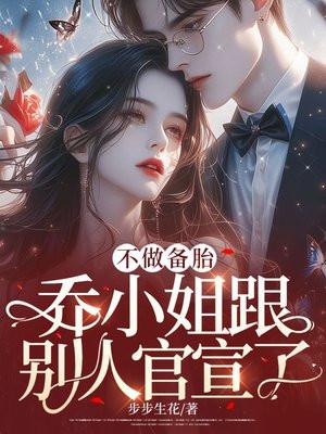不做备胎,乔小姐跟别人官宣了 不做备胎,乔小姐跟别人官宣了