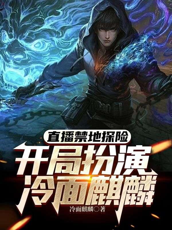 直播禁地探险,开局扮演冷面麒麟 直播禁地探险,开局扮演冷面麒麟