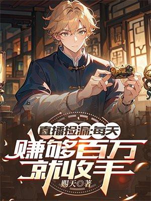 直播捡漏:每天赚够百万就收手 直播捡漏:每天赚够百万就收手
