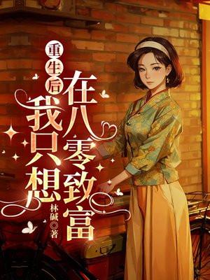 重生后,我只想在八零致富 重生后,我只想在八零致富