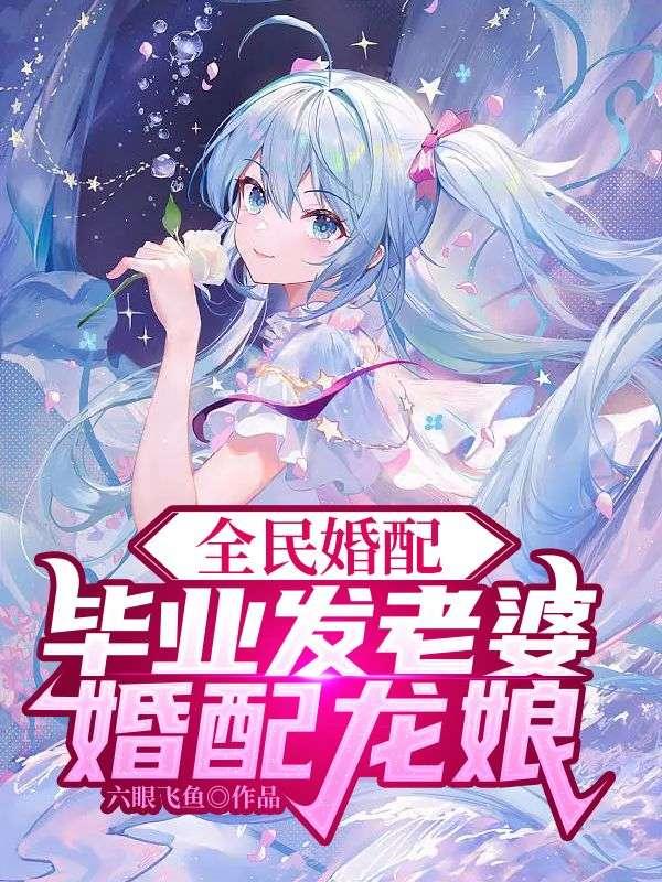 全民婚配:毕业发老婆,婚配龙娘 全民婚配:毕业发老婆,婚配龙娘