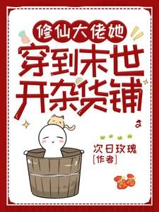 修仙大佬她穿到末世开杂货铺 修仙大佬她穿到末世开杂货铺