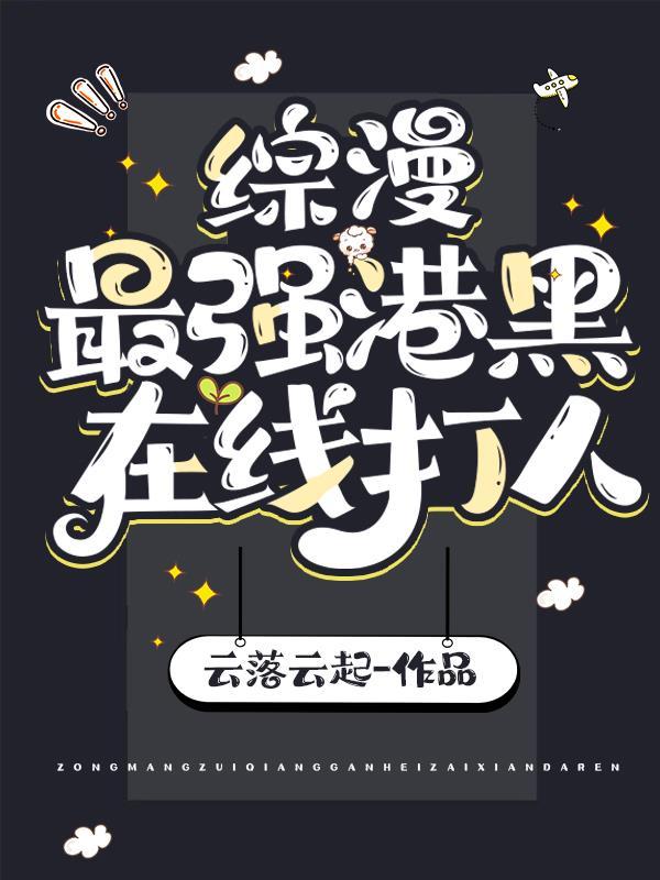 综漫:最强港黑在线打人 综漫:最强港黑在线打人