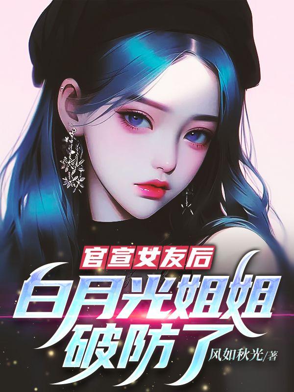 官宣女友后,白月光姐姐破防了 官宣女友后,白月光姐姐破防了