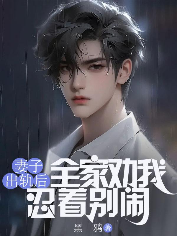 妻子出轨后,全家劝我忍着别闹 妻子出轨后,全家劝我忍着别闹