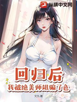 回归后,我被绝美师姐骗了色 回归后,我被绝美师姐骗了色