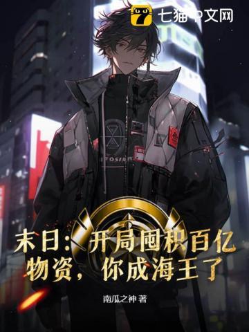 末日:开局囤积百亿物资,你成海王了? 末日:开局囤积百亿物资,你成海王了?