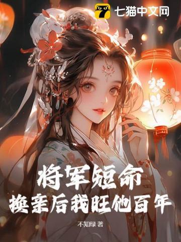 将军活不过仨月,换亲后我旺他百年 将军活不过仨月,换亲后我旺他百年