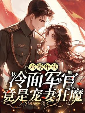 六零年代:冷面军官竟是宠妻狂魔 六零年代:冷面军官竟是宠妻狂魔
