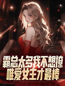 霸总太多我不想撩,唯爱女主才最棒 霸总太多我不想撩,唯爱女主才最棒