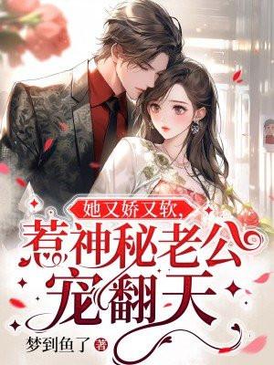她又娇又软,惹神秘老公宠翻天 她又娇又软,惹神秘老公宠翻天